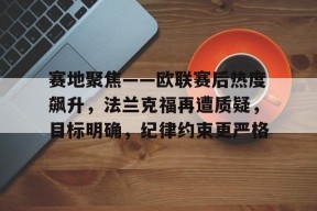 多米体育APP-赛地聚焦——欧联赛后热度飙升，法兰克福再遭质疑，目标明确，纪律约束更严格的简单介绍